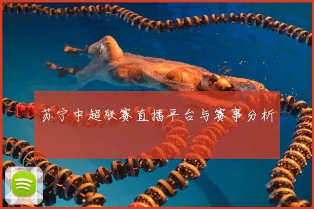 苏宁中超联赛直播平台与赛事分析
