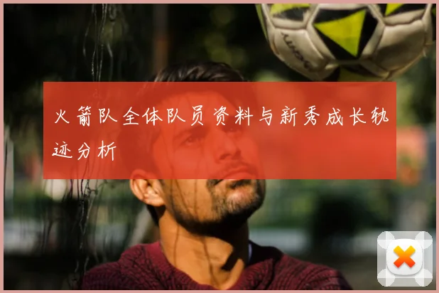 火箭队全体队员资料与新秀成长轨迹分析