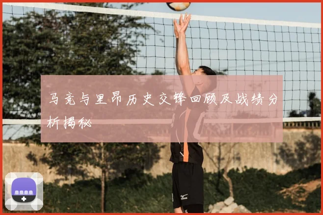马竞与里昂历史交锋回顾及战绩分析揭秘