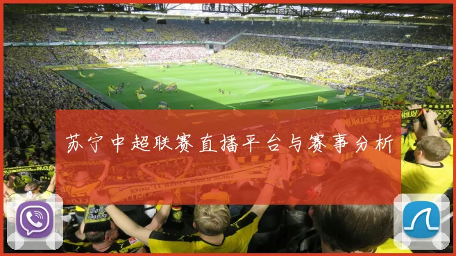 苏宁中超联赛直播平台与赛事分析