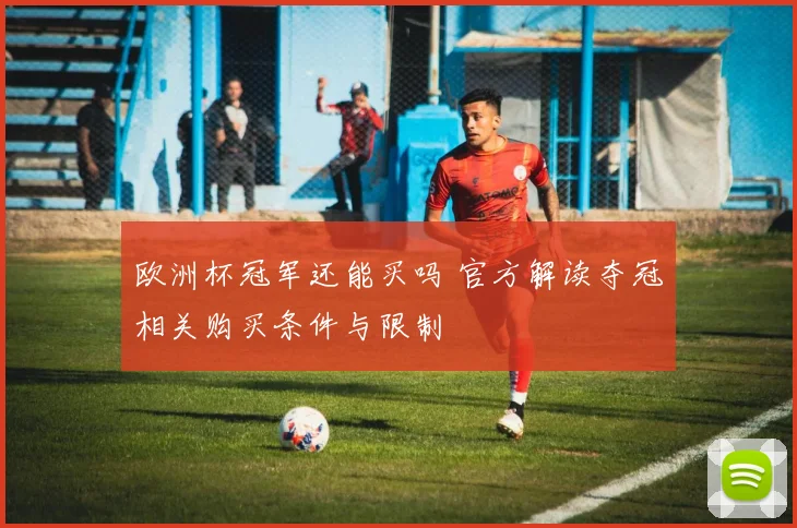 欧洲杯冠军还能买吗 官方解读夺冠相关购买条件与限制
