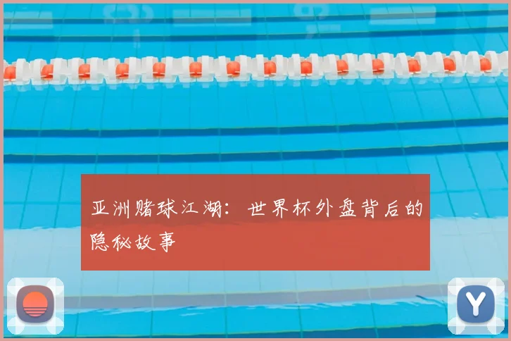 亚洲赌球江湖：世界杯外盘背后的隐秘故事