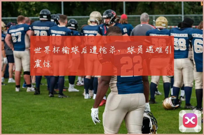 世界杯输球后遭枪杀，球员遇难引震惊