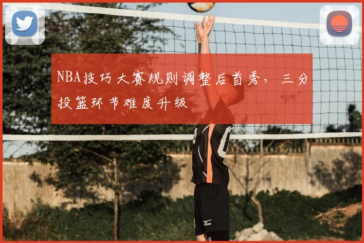 NBA技巧大赛规则调整后首秀,三分投篮环节难度升级