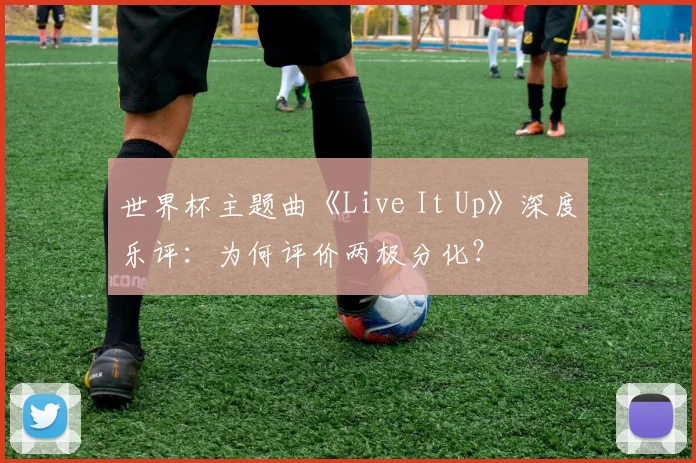 世界杯主题曲《Live It Up》深度乐评：为何评价两极分化？