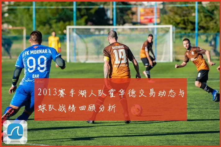2013赛季湖人队霍华德交易动态与球队战绩回顾分析