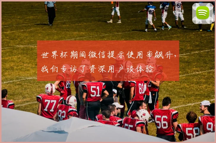 世界杯期间微信提示使用率飙升，我们专访了资深用户谈体验