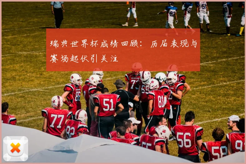 瑞典世界杯成绩回顾：历届表现与赛场起伏引关注